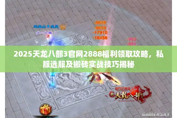 2025天龙八部3官网2888福利领取攻略，私服选服及搬砖实战技巧揭秘