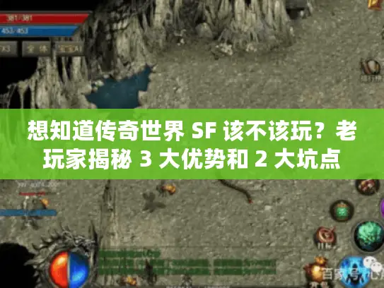 想知道传奇世界 SF 该不该玩？老玩家揭秘 3 大优势和 2 大坑点