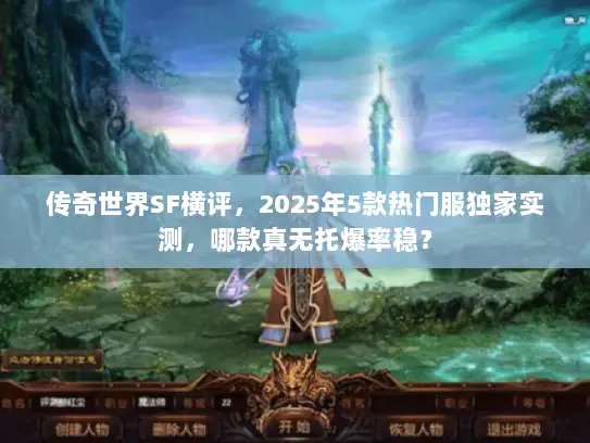 传奇世界SF横评，2025年5款热门服独家实测，哪款真无托爆率稳？