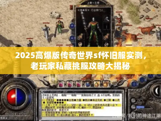 2025高爆版传奇世界sf怀旧服实测，老玩家私藏挑服攻略大揭秘