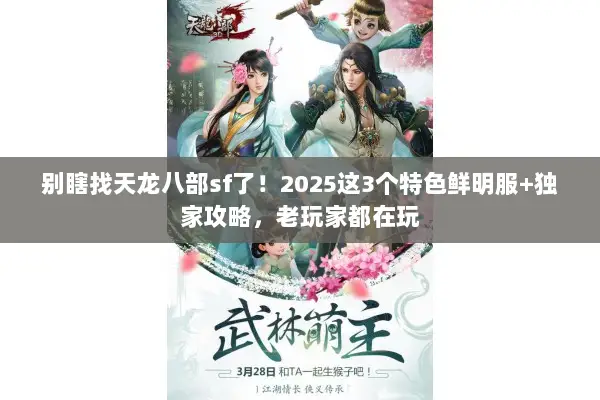 别瞎找天龙八部sf了！2025这3个特色鲜明服+独家攻略，老玩家都在玩