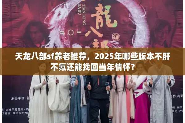 天龙八部sf养老推荐，2025年哪些版本不肝不氪还能找回当年情怀？
