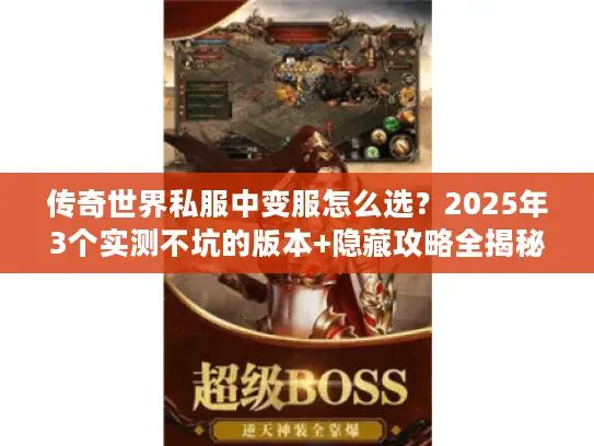 传奇世界私服中变服怎么选?2025年3个实测不坑的版本+隐藏攻略全揭秘 传奇世界私服中变服怎么选?2025年3个实测不坑的版本+隐藏攻略全揭秘
