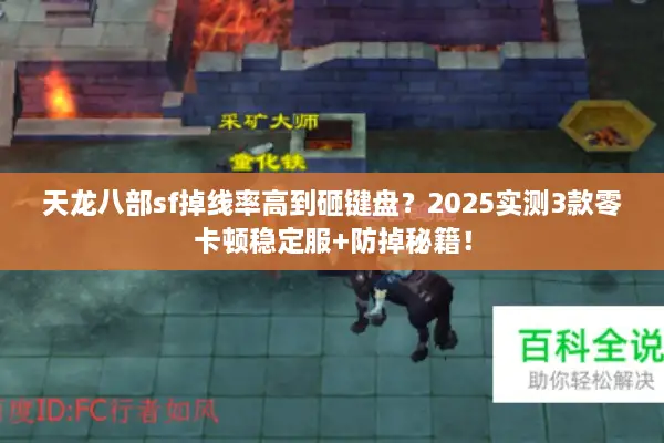 天龙八部sf掉线率高到砸键盘？2025实测3款零卡顿稳定服+防掉秘籍！