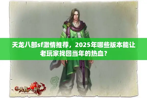 天龙八部sf激情推荐，2025年哪些版本能让老玩家找回当年的热血？