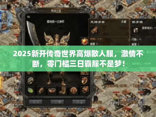 2025新开传奇世界高爆散人服，激情不断，零门槛三日霸服不是梦！