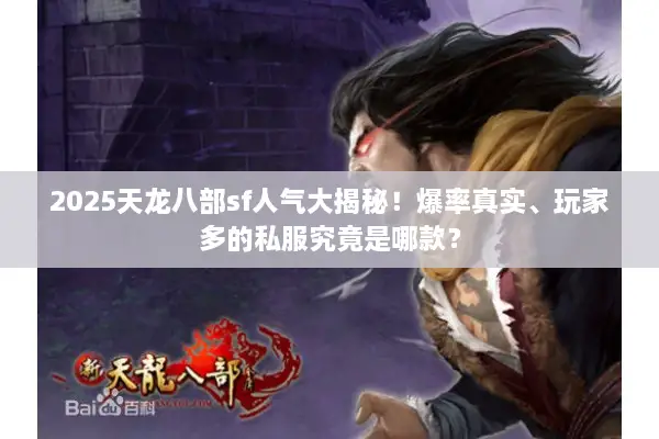 2025天龙八部sf人气大揭秘！爆率真实、玩家多的私服究竟是哪款？