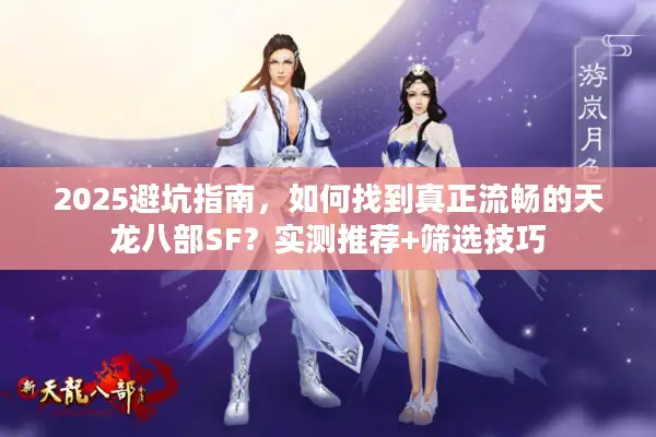 2025避坑指南，如何找到真正流畅的天龙八部SF？实测推荐+筛选技巧