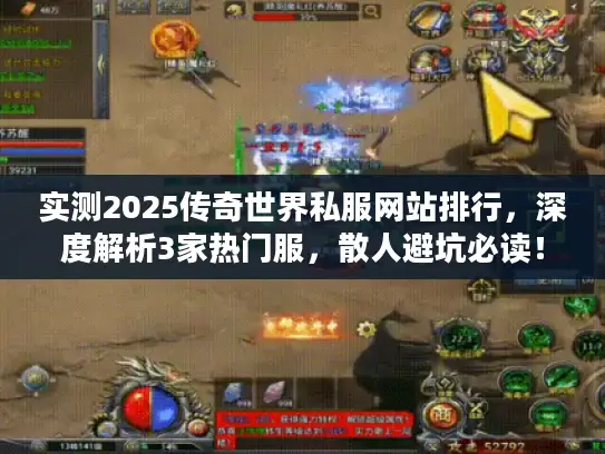 实测2025传奇世界私服网站排行，深度解析3家热门服，散人避坑必读！