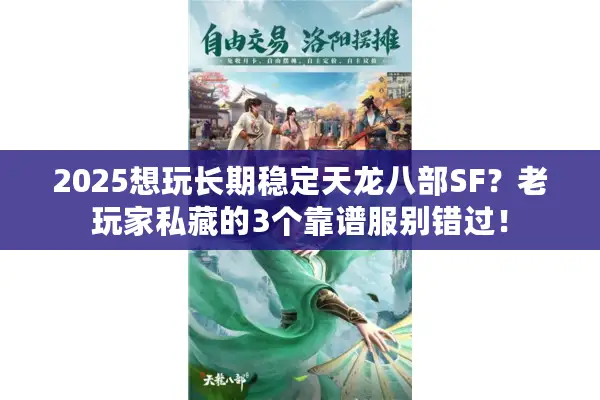 2025想玩长期稳定天龙八部SF？老玩家私藏的3个靠谱服别错过！