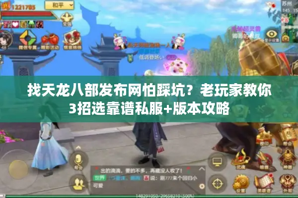 找天龙八部发布网怕踩坑？老玩家教你3招选靠谱私服+版本攻略