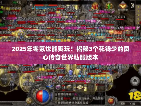 2025年零氪也能爽玩！揭秘3个花钱少的良心传奇世界私服版本