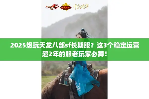 2025想玩天龙八部sf长期服？这3个稳定运营超2年的服老玩家必蹲！