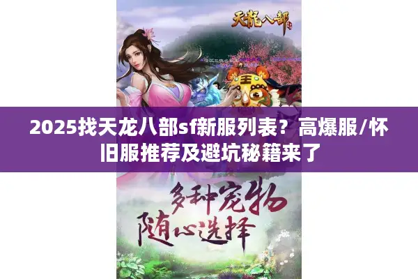 2025找天龙八部sf新服列表？高爆服/怀旧服推荐及避坑秘籍来了