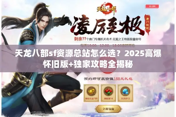 天龙八部sf资源总站怎么选？2025高爆怀旧版+独家攻略全揭秘