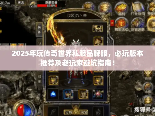 2025年玩传奇世界私服品牌服,必玩版本推荐及老玩家避坑指南! 2025年玩传奇世界私服品牌服,必玩版本推荐及老玩家避坑指南!