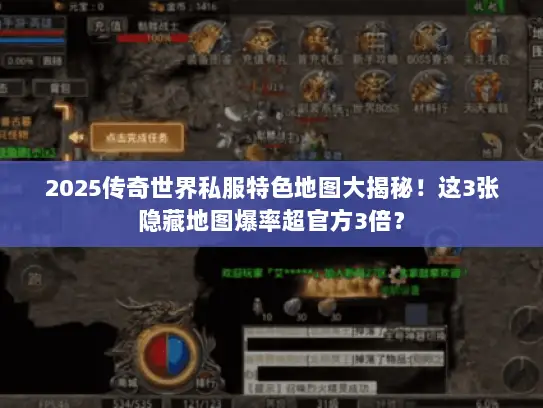 2025传奇世界私服特色地图大揭秘!这3张隐藏地图爆率超官方3倍? 2025传奇世界私服特色地图大揭秘!这3张隐藏地图爆率超官方3倍?