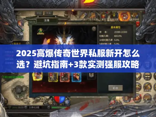 2025高爆传奇世界私服新开怎么选？避坑指南+3款实测强服攻略