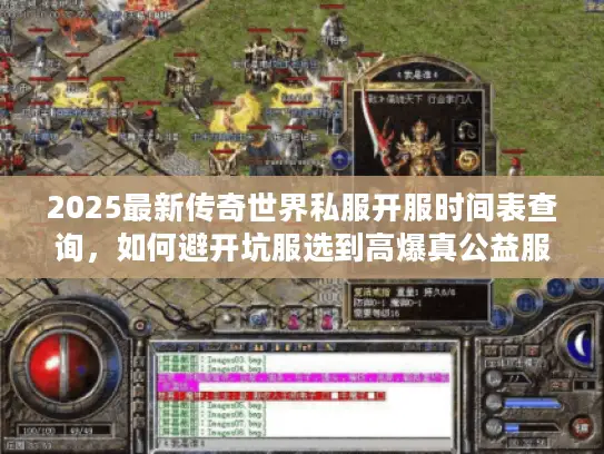 2025最新传奇世界私服开服时间表查询，如何避开坑服选到高爆真公益服？