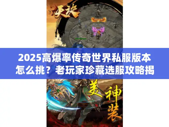 2025高爆率传奇世界私服版本怎么挑？老玩家珍藏选服攻略揭秘