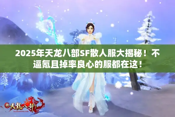 2025年天龙八部SF散人服大揭秘！不逼氪且掉率良心的服都在这！