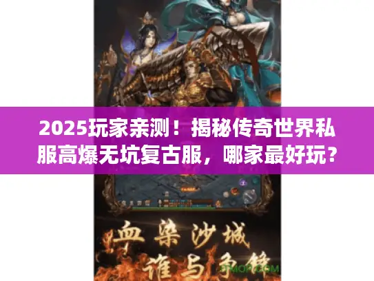 2025玩家亲测！揭秘传奇世界私服高爆无坑复古服，哪家最好玩？