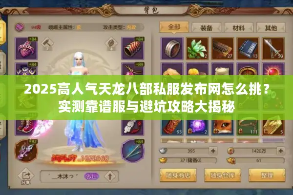 2025高人气天龙八部私服发布网怎么挑?实测靠谱服与避坑攻略大揭秘 2025高人气天龙八部私服发布网怎么挑?实测靠谱服与避坑攻略大揭秘