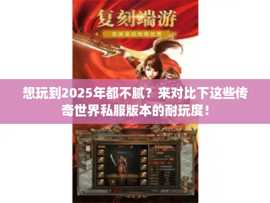 想玩到2025年都不腻?来对比下这些传奇世界私服版本的耐玩度! 想玩到2025年都不腻?来对比下这些传奇世界私服版本的耐玩度!
