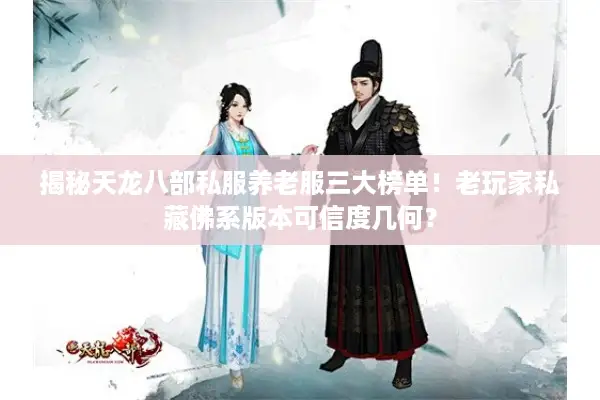 揭秘天龙八部私服养老服三大榜单！老玩家私藏佛系版本可信度几何？