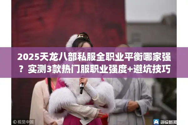 2025天龙八部私服全职业平衡哪家强？实测3款热门服职业强度+避坑技巧