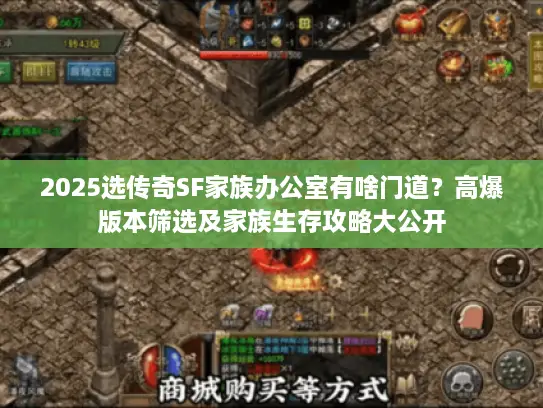 2025选传奇SF家族办公室有啥门道？高爆版本筛选及家族生存攻略大公开