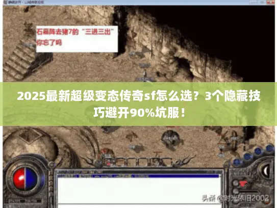 2025最新超级变态传奇sf怎么选？3个隐藏技巧避开90%坑服！