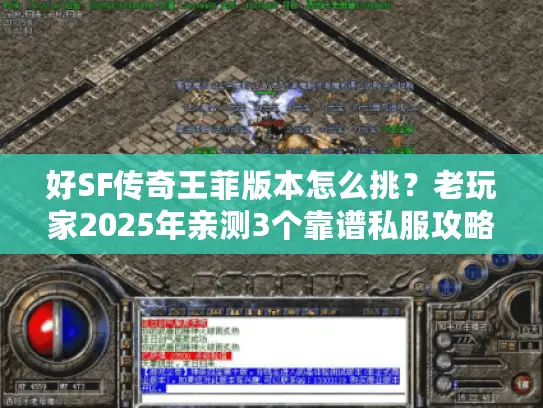 好SF传奇王菲版本怎么挑？老玩家2025年亲测3个靠谱私服攻略