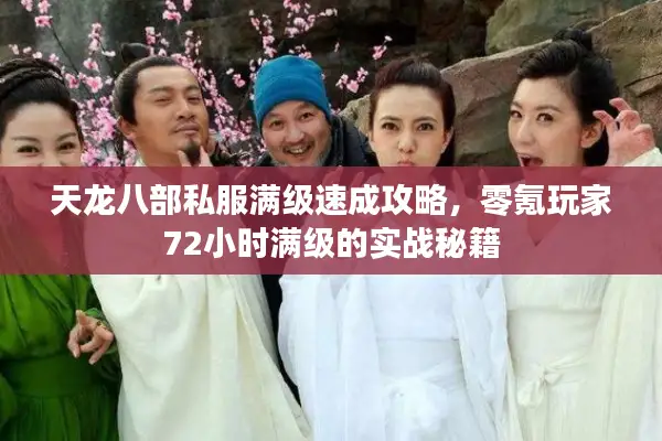 天龙八部私服满级速成攻略，零氪玩家72小时满级的实战秘籍