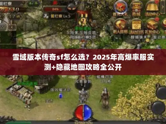 雪域版本传奇sf怎么选？2025年高爆率服实测+隐藏地图攻略全公开