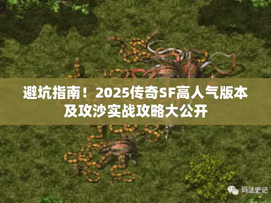 避坑指南！2025传奇SF高人气版本及攻沙实战攻略大公开