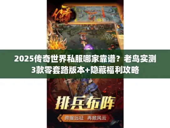 2025传奇世界私服哪家靠谱?老鸟实测3款零套路版本+隐藏福利攻略 2025传奇世界私服哪家靠谱?老鸟实测3款零套路版本+隐藏福利攻略