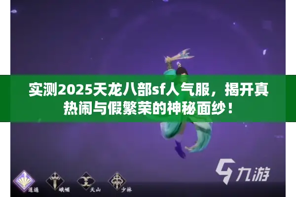 实测2025天龙八部sf人气服，揭开真热闹与假繁荣的神秘面纱！