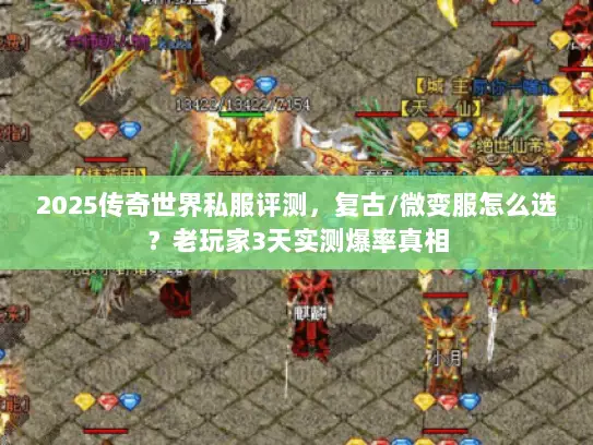2025传奇世界私服评测，复古/微变服怎么选？老玩家3天实测爆率真相