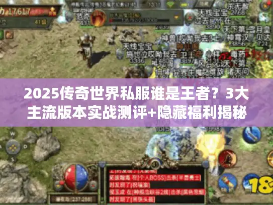 2025传奇世界私服谁是王者？3大主流版本实战测评+隐藏福利揭秘