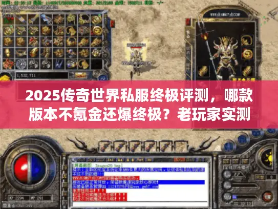 2025传奇世界私服终极评测，哪款版本不氪金还爆终极？老玩家实测揭秘