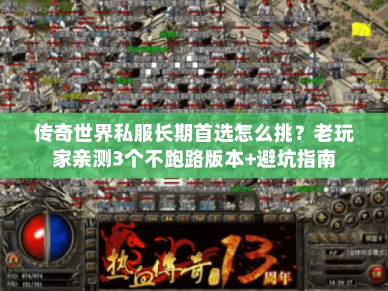 传奇世界私服长期首选怎么挑?老玩家亲测3个不跑路版本+避坑指南 传奇世界私服长期首选怎么挑?老玩家亲测3个不跑路版本+避坑指南
