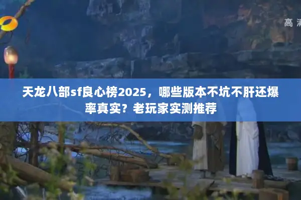 天龙八部sf良心榜2025，哪些版本不坑不肝还爆率真实？老玩家实测推荐