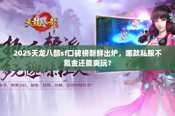2025天龙八部sf口碑榜新鲜出炉，哪款私服不氪金还能爽玩？