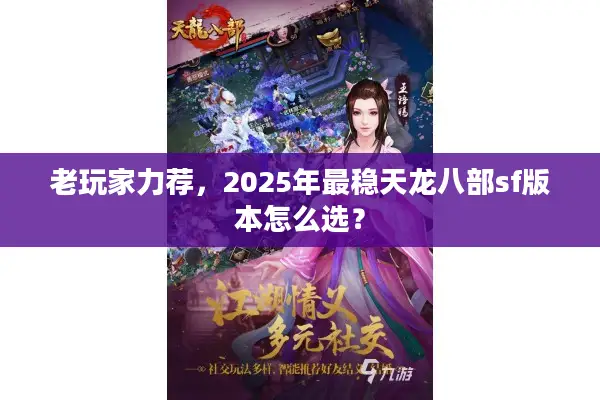 老玩家力荐，2025年最稳天龙八部sf版本怎么选？