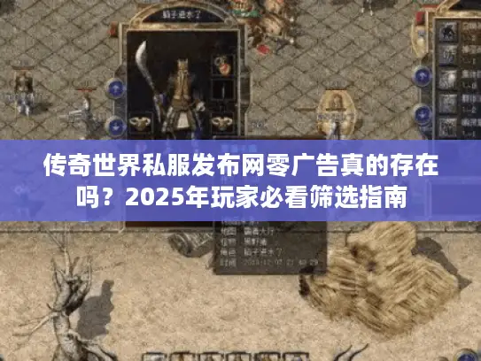 传奇世界私服发布网零广告真的存在吗？2025年玩家必看筛选指南