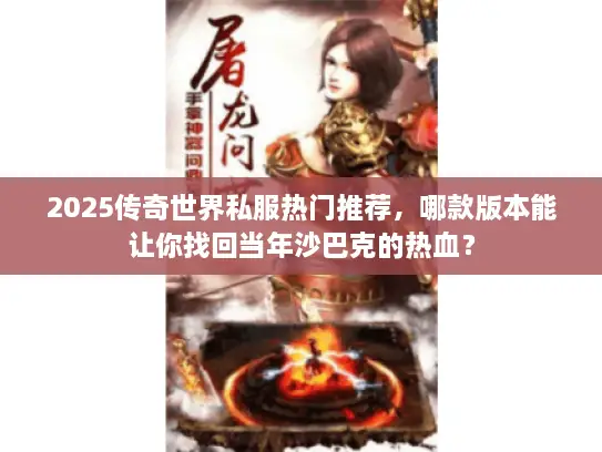 2025传奇世界私服热门推荐,哪款版本能让你找回当年沙巴克的热血? 2025传奇世界私服热门推荐,哪款版本能让你找回当年沙巴克的热血?