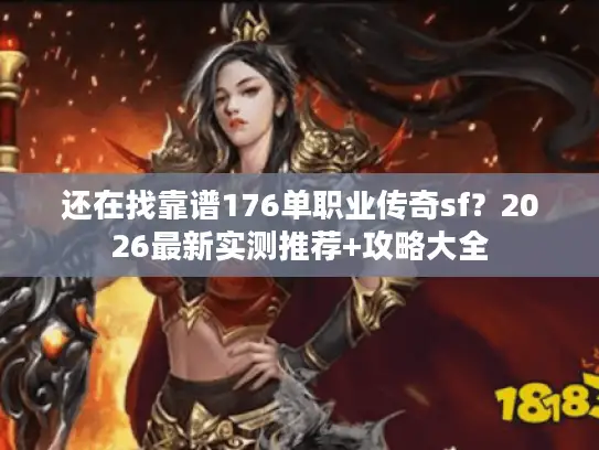 还在找靠谱176单职业传奇sf?2026最新实测推荐+攻略大全 还在找靠谱176单职业传奇sf?2026最新实测推荐+攻略大全