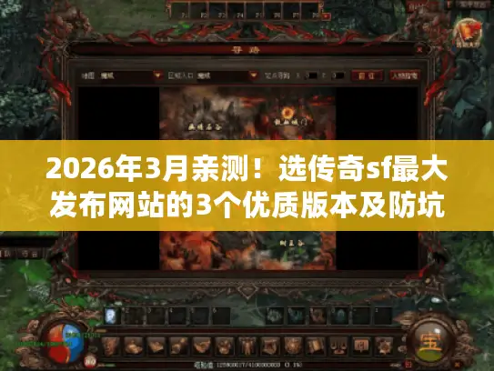 2026年3月亲测！选传奇sf最大发布网站的3个优质版本及防坑秘籍