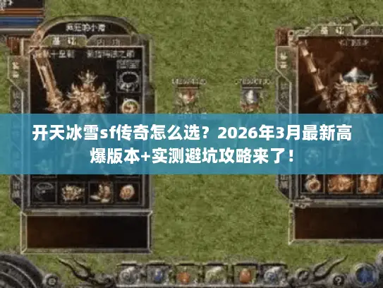 开天冰雪sf传奇怎么选？2026年3月最新高爆版本+实测避坑攻略来了！